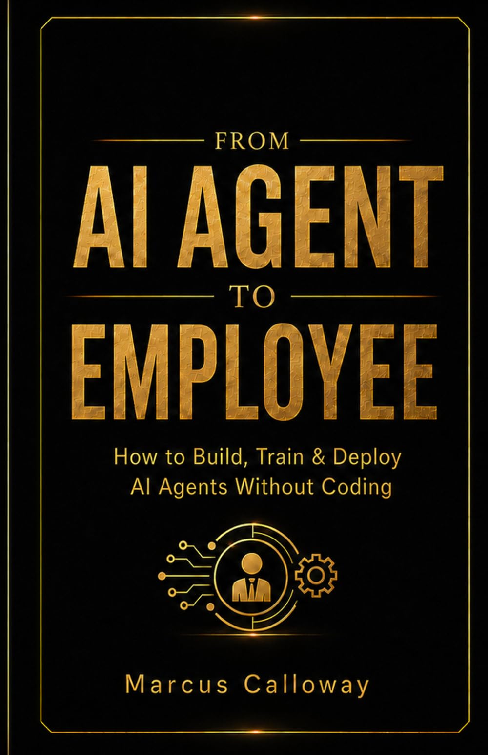 From AI Agent To Employee: How To Build Train, and Deploy AI Agents in Your Business Without Coding (A-genetic Business Series)