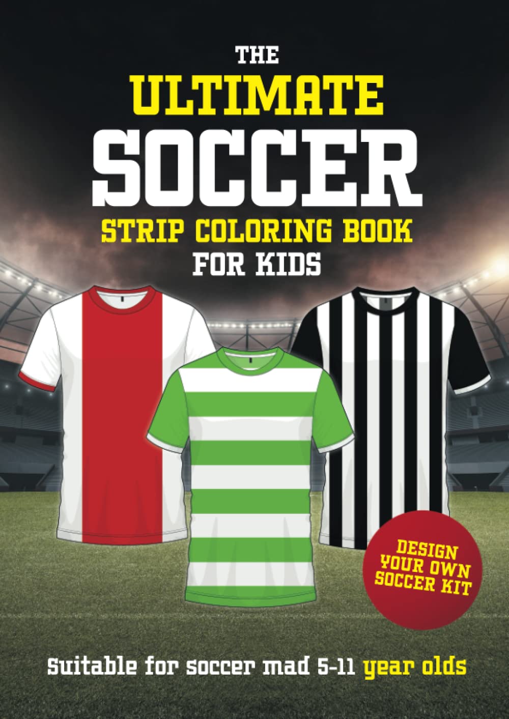 The Ultimate Soccer Strip Coloring Book For Kids: Soccer coloring books for Kids Aged 5-11, Design Your Own Soccer Kit, A4 Size
