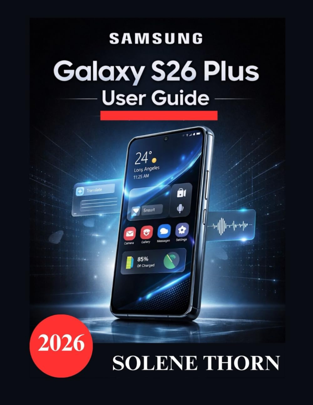 Samsung Galaxy S26 Plus User Guide: A Simple and Illustrated Manual to Master Your New Galaxy Setup, AI Features and Camera Performance
