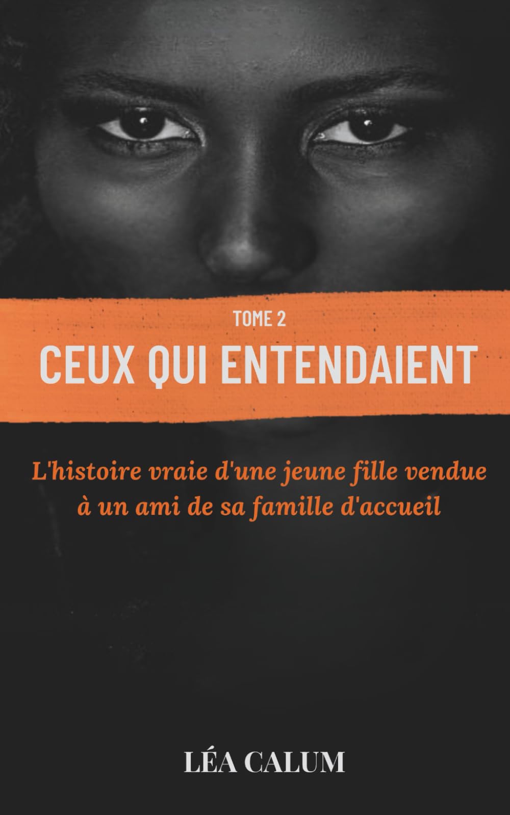 Ceux qui entendaient-Tome 2: L ' histoire vraie d'une jeune fille vendue à un ami de sa famille d'accueil (Les voix de Léa Calum)