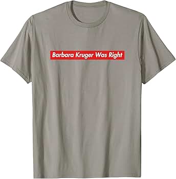 Amazon.com: Barbara Kruger Was Right T-Shirt : Clothing