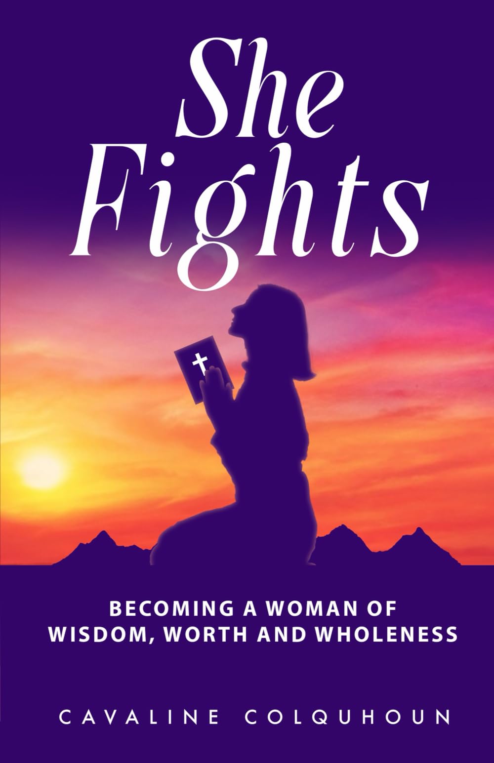 She Fights: Becoming a Woman of Wisdom, Worth and Wholeness