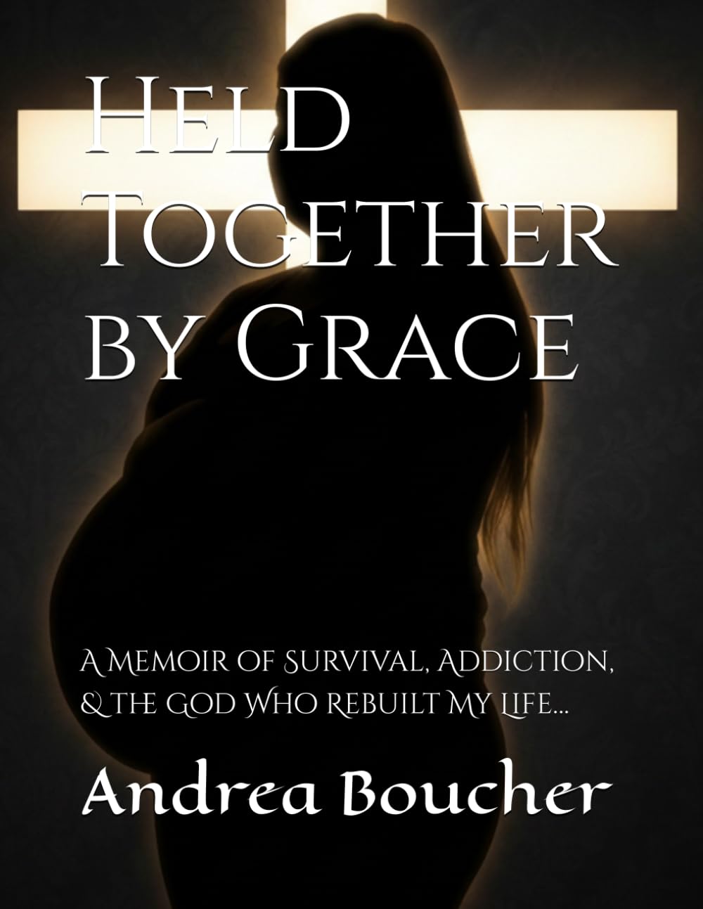 Held Together by Grace: A Memoir of Survival, Addiction, & the God Who Rebuilt My Life…