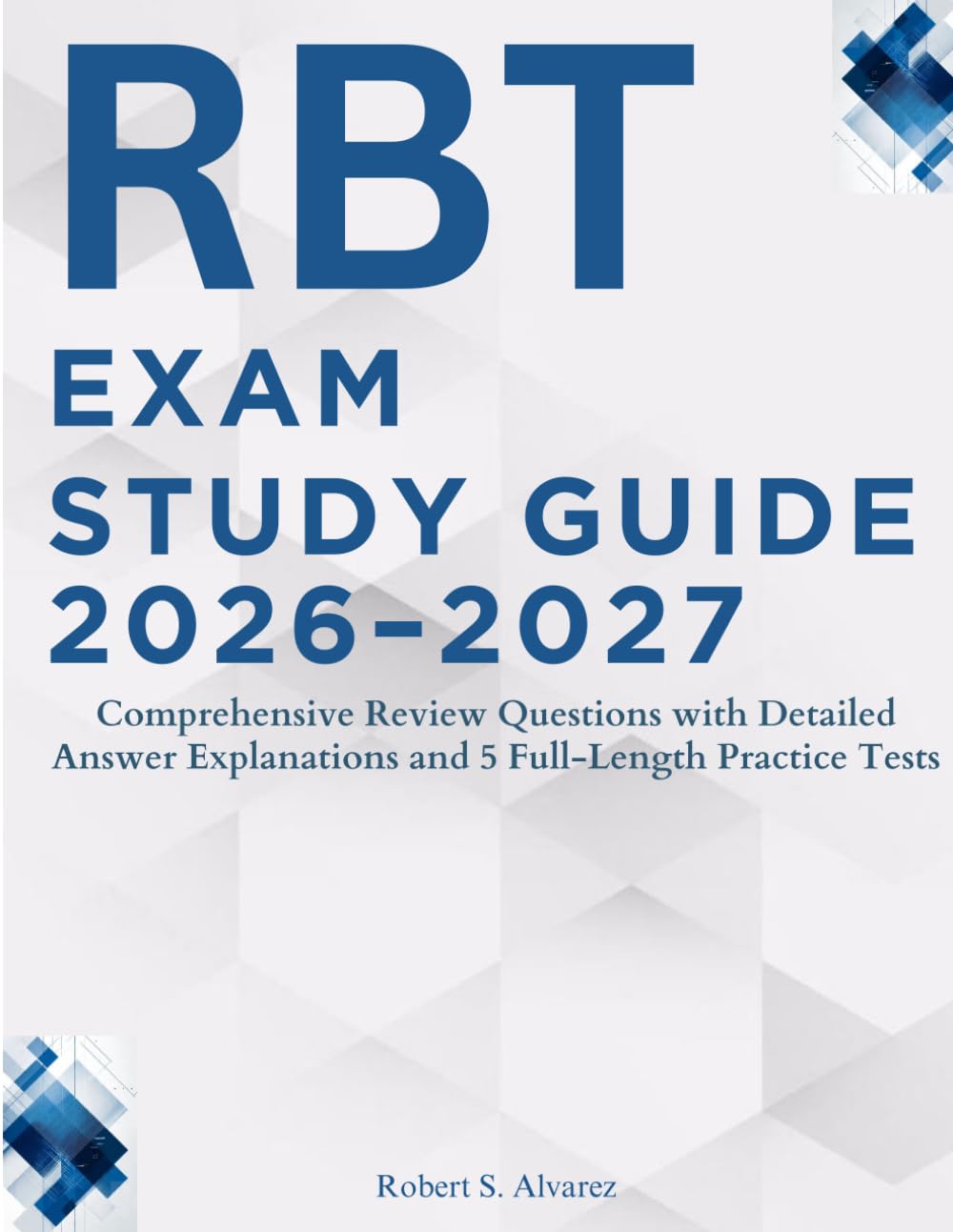 RBT Exam Study Guide 2026–2027: Comprehensive Review Questions with Detailed Answer Explanations and 5 Full-Length Practice Tests