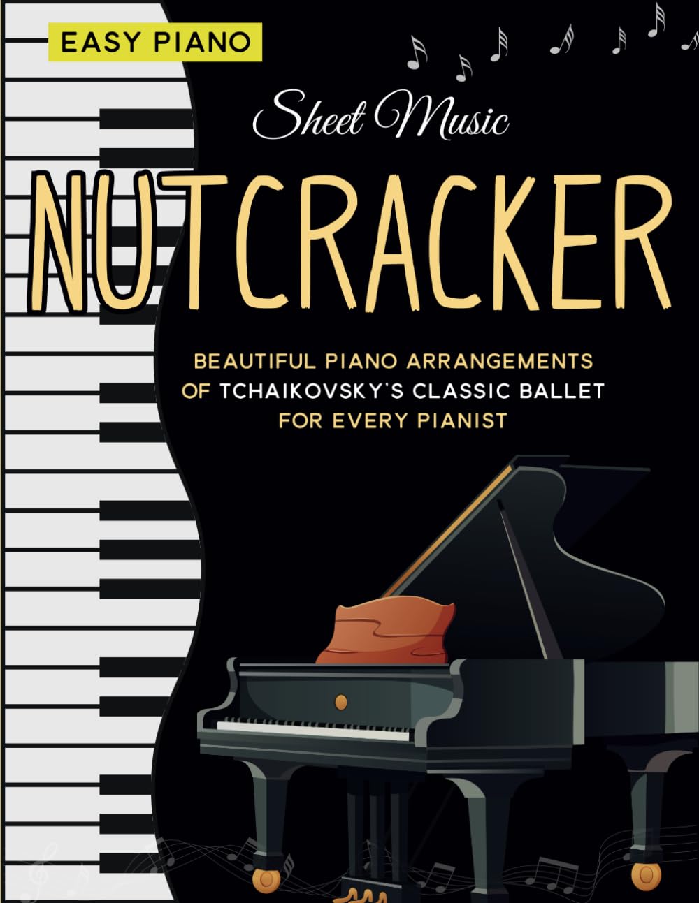 Sheet Music Nutcracker: Beautiful Piano Arrangements of Tchaikovsky’s Classic Ballet for Every Pianist