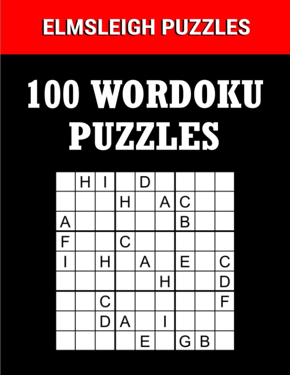100 Wordoku Puzzles Book - A Word Sudoku Puzzle Book: Logic Based Letter Puzzle Book for Puzzle lovers (Wordoku Puzzle Books by Elmsleigh Designs)
