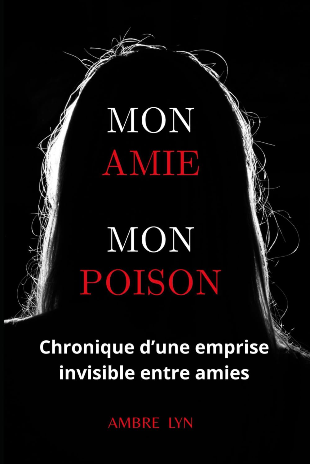 MON AMIE MON POISON: Chronique d'une emprise invisible entre amies. (Les liens toxiques)