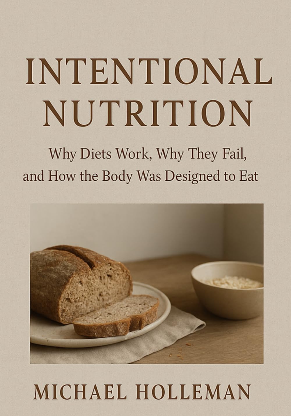 Intentional Nutrition: Why Diets Work, Why They Fail, and How the Body Was Designed to Eat: 3 (Intentional Series)