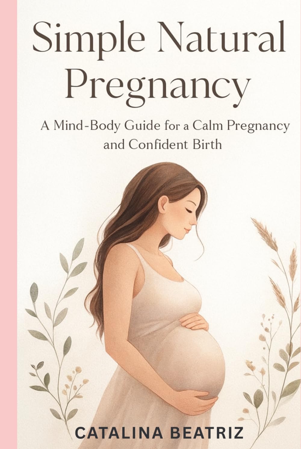 Simple Natural Pregnancy: A Mind-Body Guide for a Calm Pregnancy and Confident Birth
