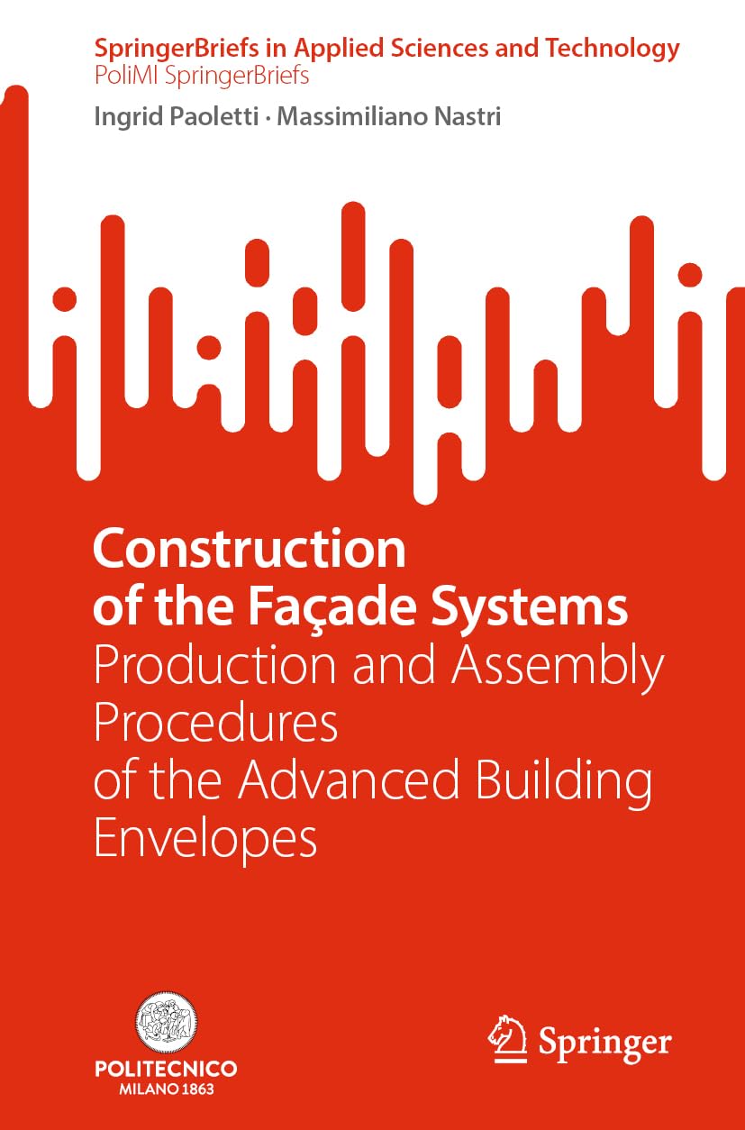 Construction of the Façade Systems: Production and Assembly Procedures of the Advanced Building Envelopes (SpringerBriefs in Applied Sciences and Technology)