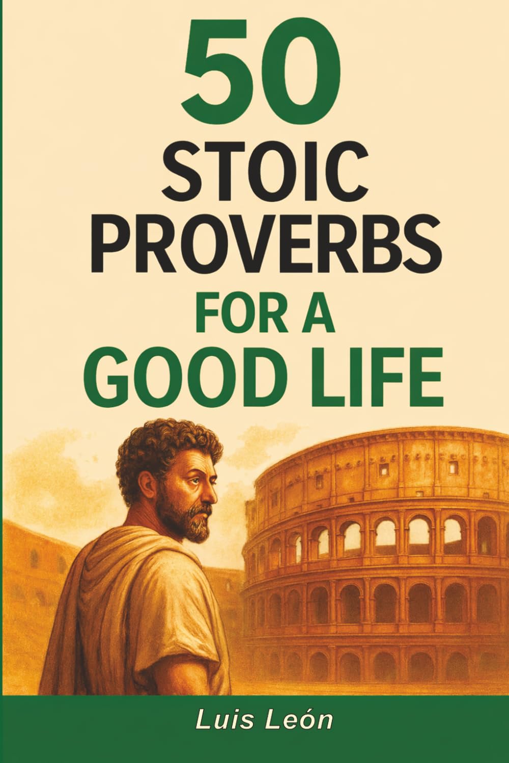 50 STOIC PROVERBS FOR A GOOD LIFE: Stoicism for Beginners