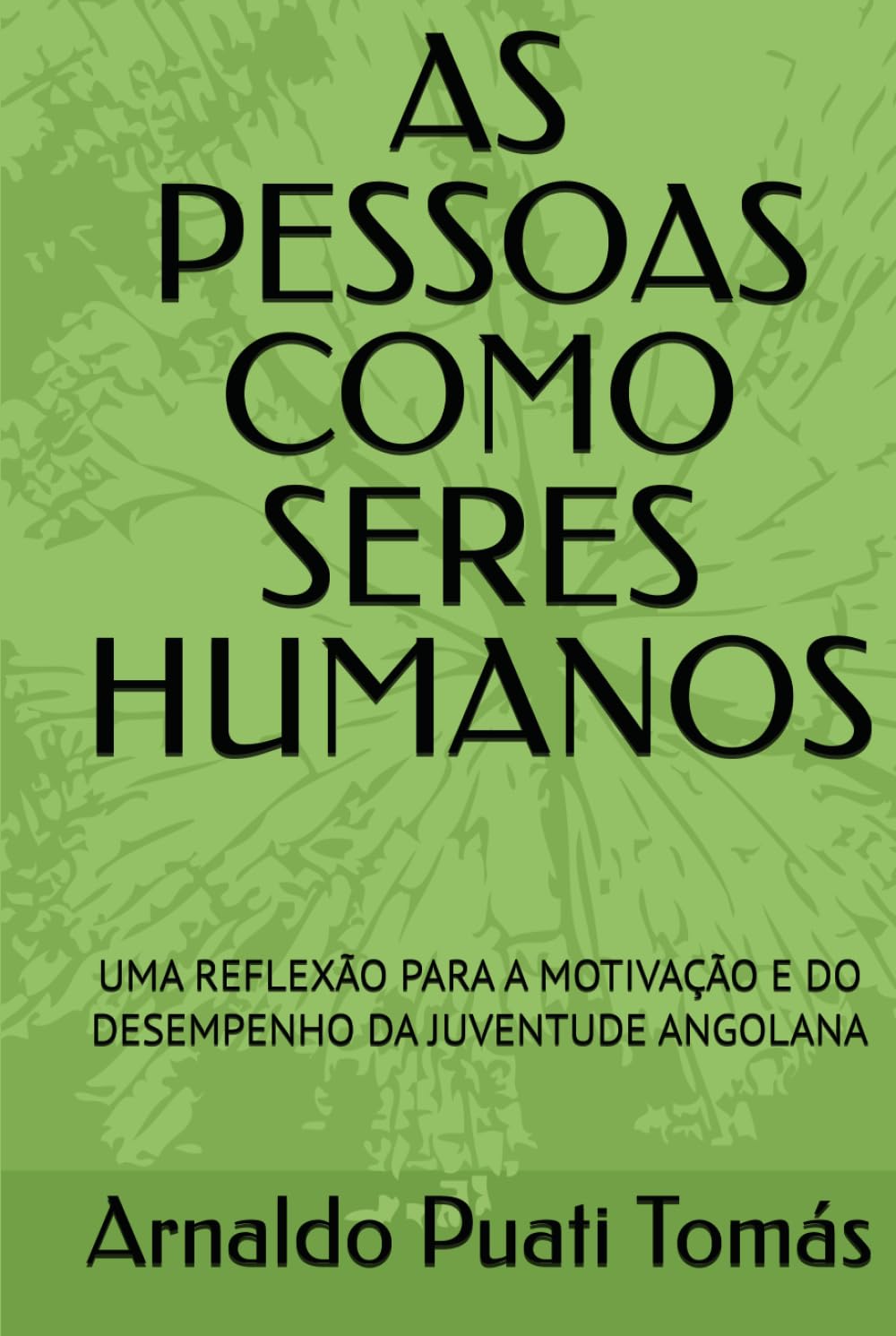 AS PESSOAS COMO SERES HUMANOS: UMA REFLEXÃO PARA A MOTIVAÇÃO E DO DESEMPENHO DA JUVENTUDE ANGOLANA (Edições Académicas Arnaldo Puati Tomás)