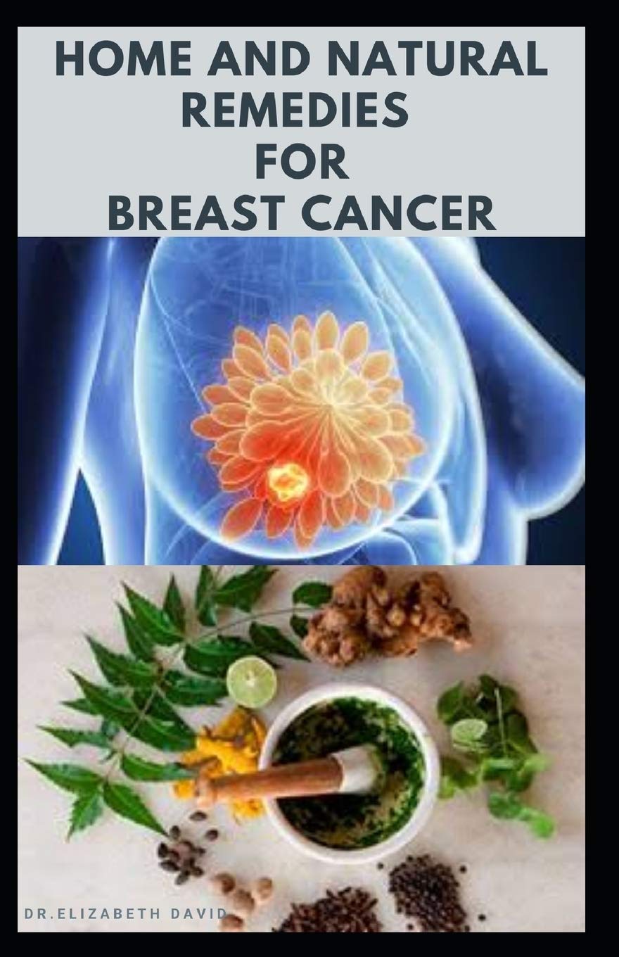 HOME AND NATURAL REMEDIES FOR BREAST CANCER: Best Remedies For Getting Rid and Preventing Breast Cancer