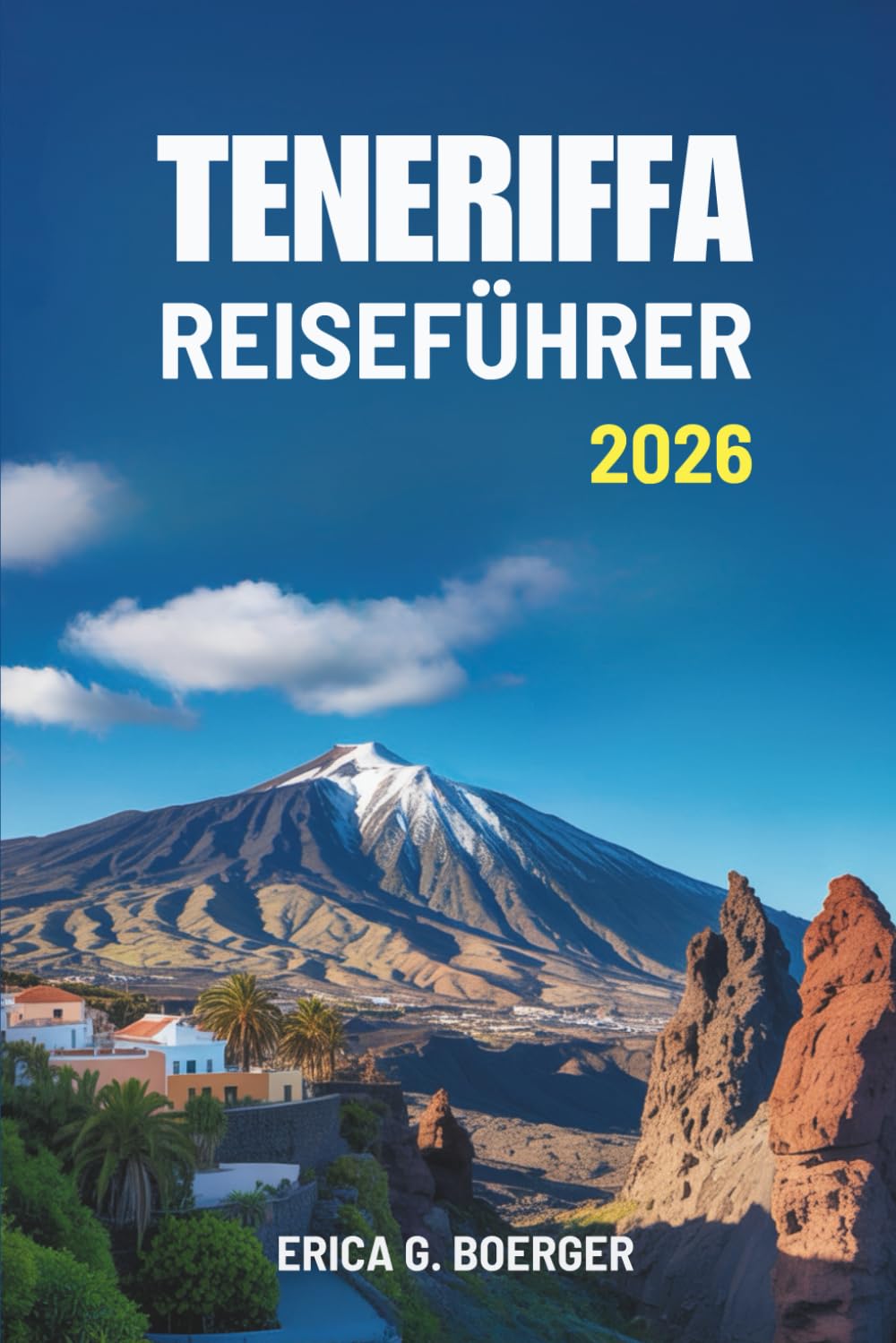 TENERIFFA REISEFÜHRER 2026: Entdecken Sie die vielfältigen Landschaften und die einzigartige Kultur der Kanarischen Inseln Spaniens
