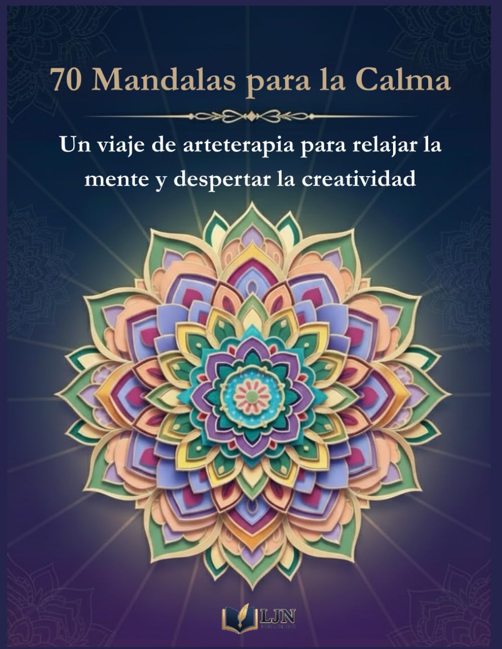 70 Mandalas para la Calma: Un viaje de arteterapia para relajar la mente y despertar la creatividad