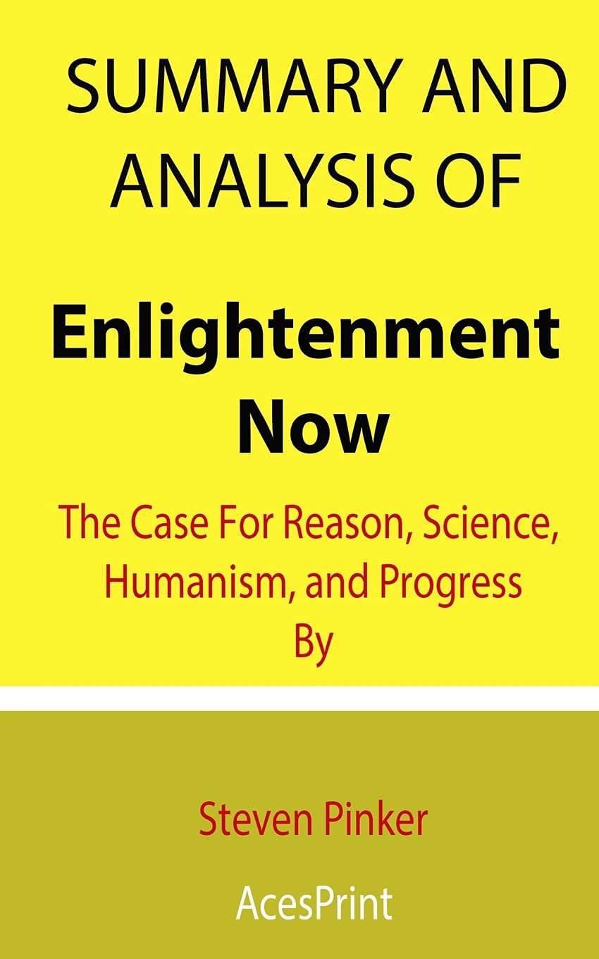 Summary and Analysis of Enlightenment Now: The Case For Reason, Science, Humanism, and Progress By Steven Pinker