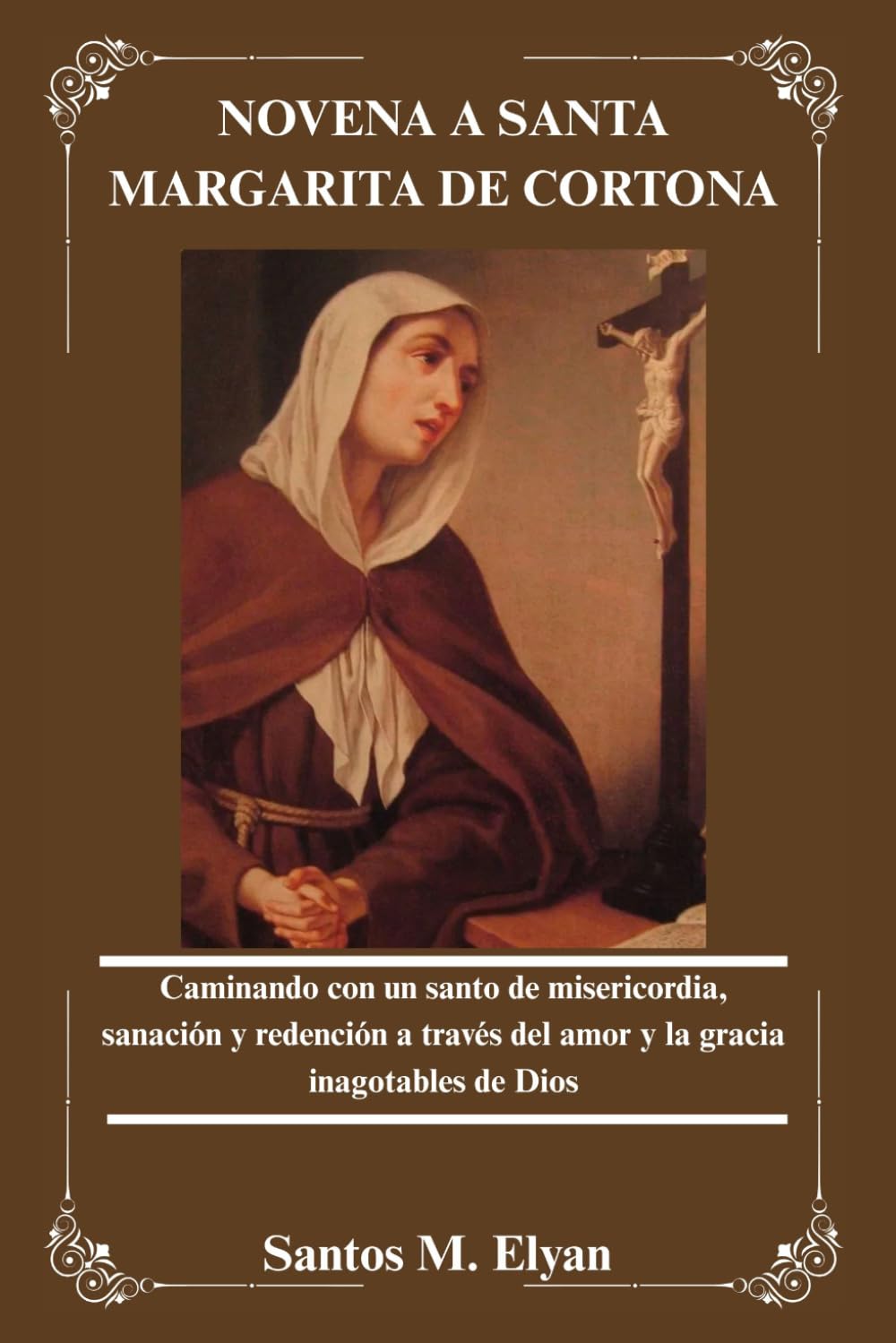 NOVENA A SANTA MARGARITA DE CORTONA: Caminando con un santo de misericordia, sanación y redención a través del amor y la gracia inagotables de Dios