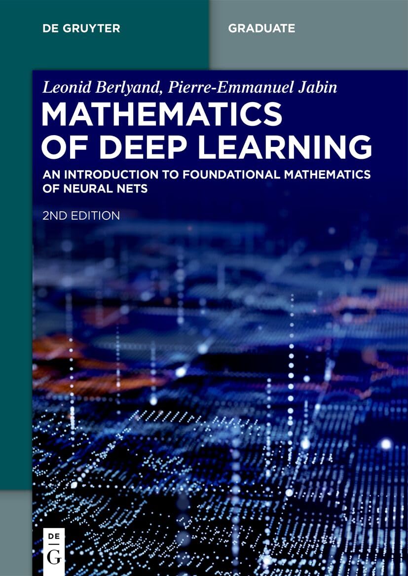 Mathematics of Deep Learning: An Introduction to Foundational Mathematics of Neural Nets (De Gruyter Textbook)