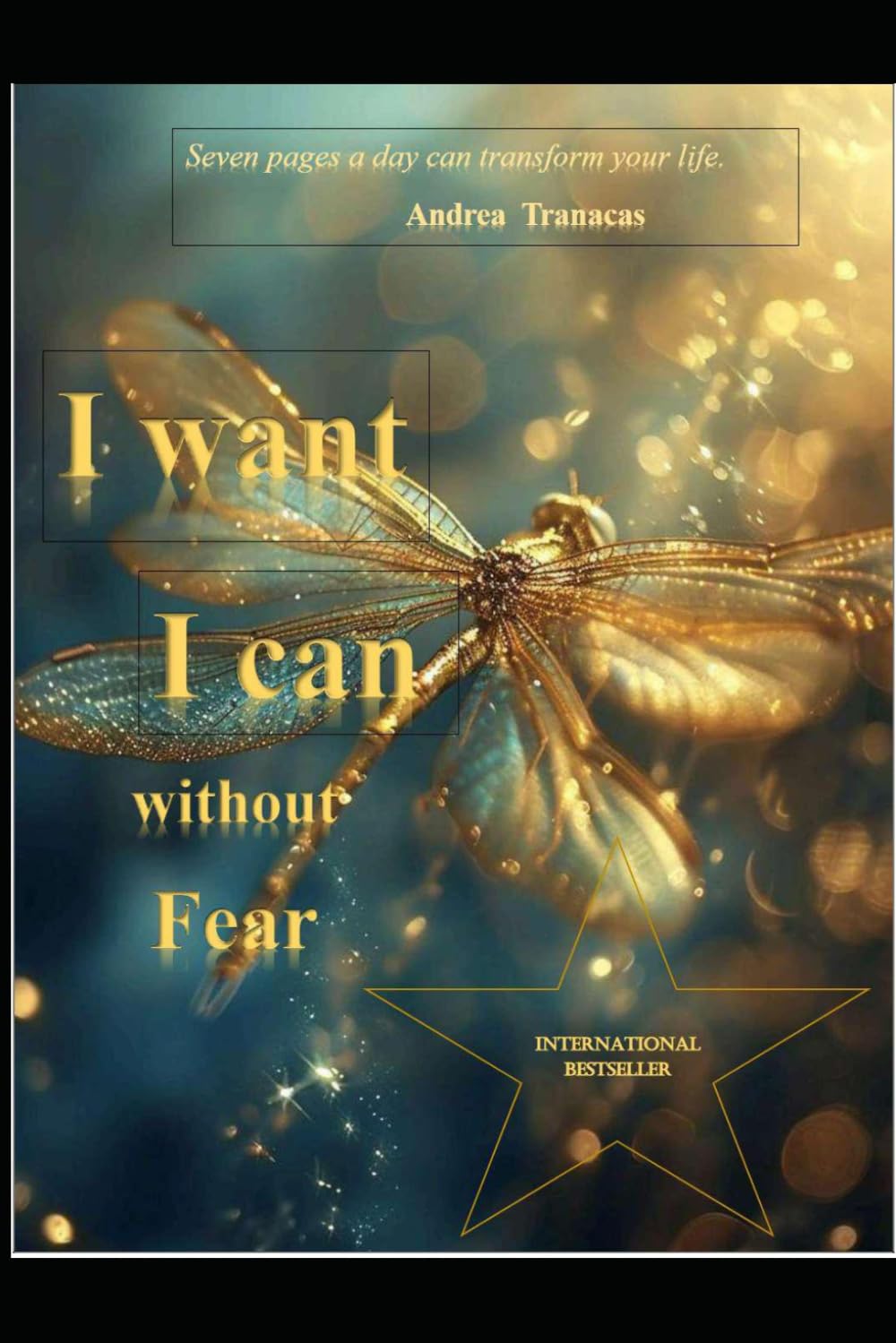I want, I can, without fear.: Seven pages a day can transform your life.