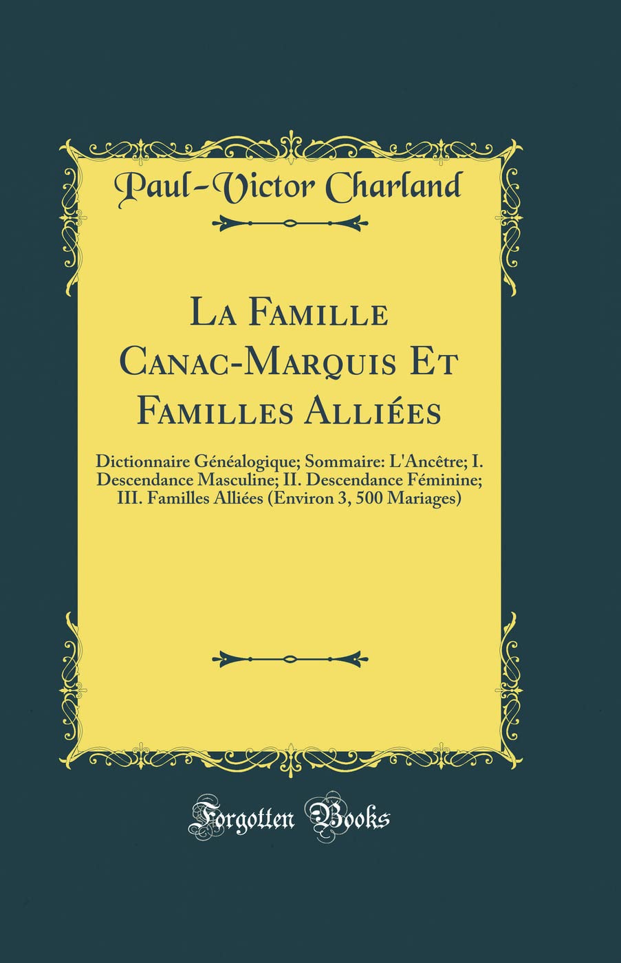 La Famille Canac-Marquis Et Familles Alliées: Dictionnaire Généalogique; Sommaire: L'Ancêtre; I. Descendance Masculine; II. Descendance Féminine; III. Familles Alliées (Environ 3, 500 Mariages)