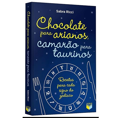 Chocolate para arianos, camarão para taurinos: Receitas para cada signo do zodíaco: Receitas para cada signo do zodíaco