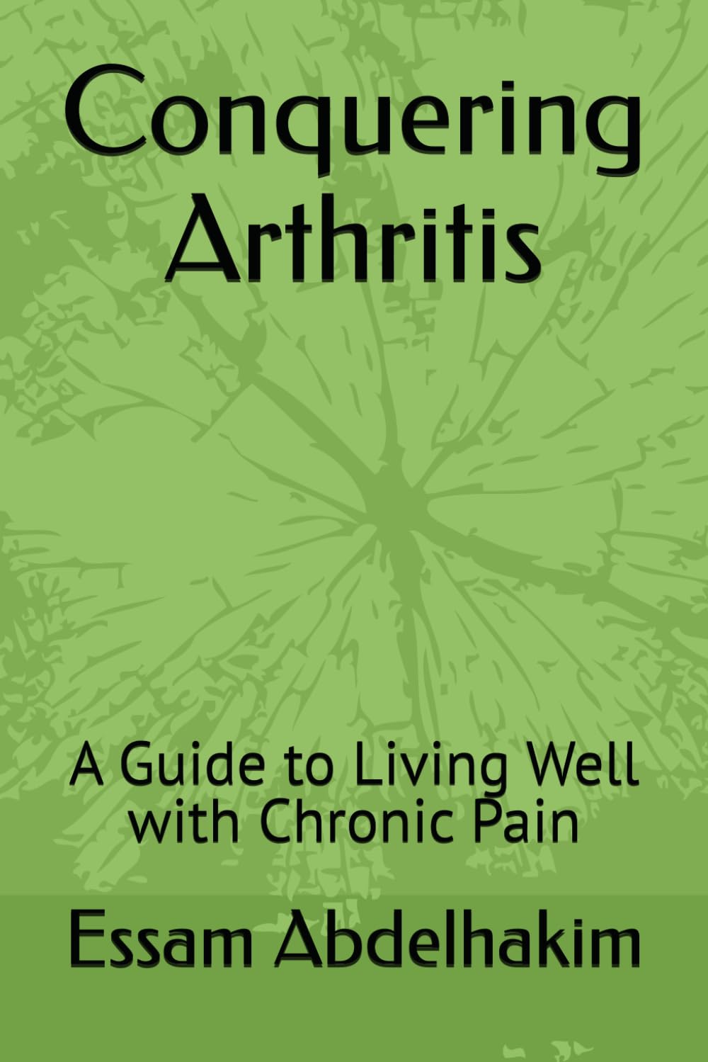 Conquering Arthritis: A Guide to Living Well with Chronic Pain: 4