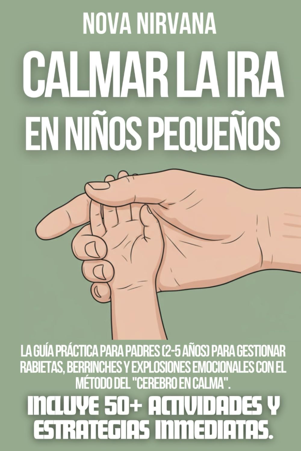 Calmar la ira en niños pequeños: La guía práctica para padres (2-5 años) para gestionar rabietas, berrinches y explosiones emocionales con el método ... 50+ actividades y estrategias inmediatas