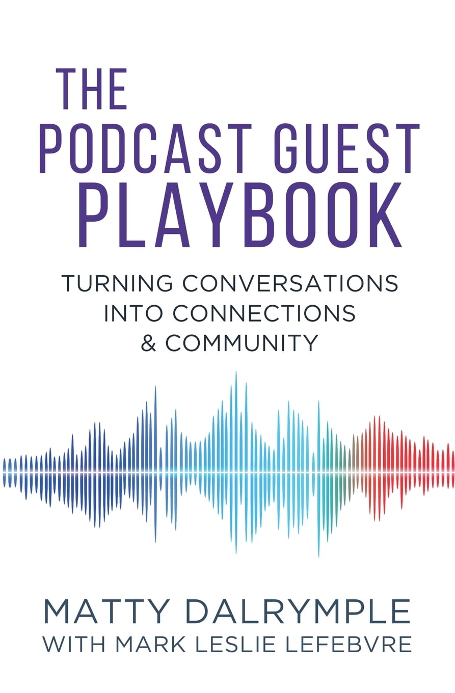 The Podcast Guest Playbook: Turning Conversations into Connections and Community (The Indy Author)