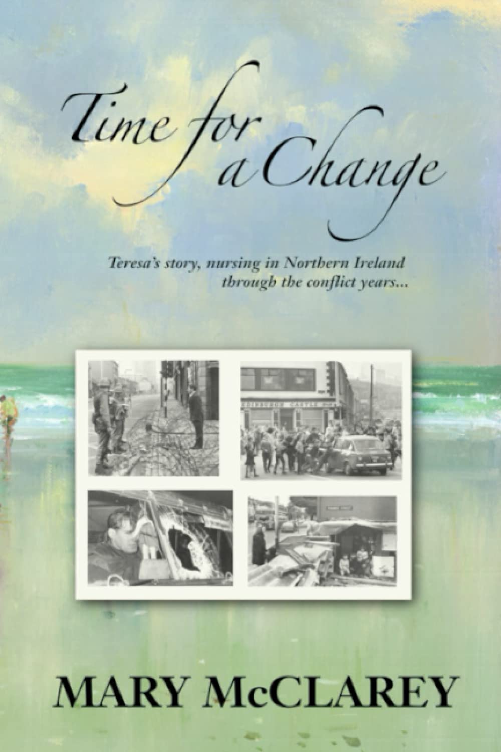 Time for a Change: Teresa's story, nursing in Northern Ireland through the conflict years.