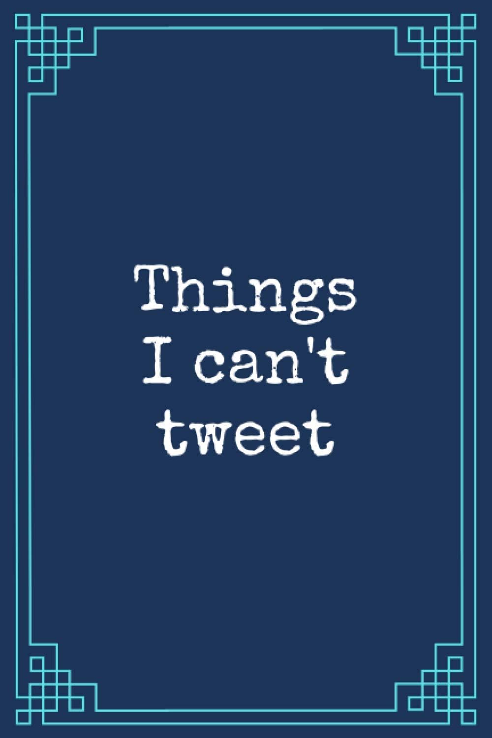 Things i Can't Tweet: Funny Gag Gift Notebook Journal For Co-workers, Friends and Family | funny snarky sarcastic notebook for coworker