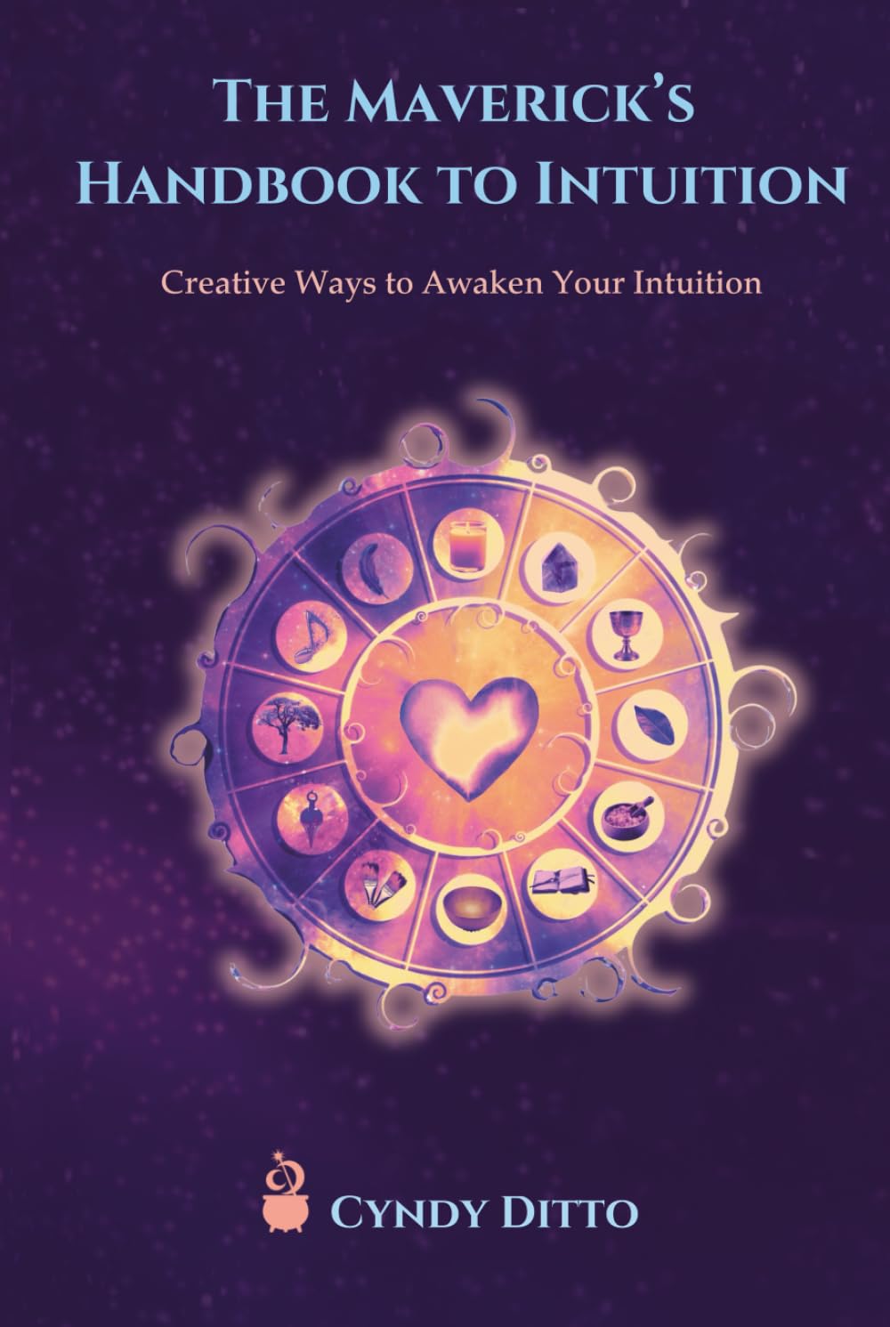 The Mavericks Handbook to Intuition: Creative Ways to Awaken Your Intuition, shaped into Simple Daily Practices of Everyday Magic for the Wise Woman ... Mystics Toolbox: The Maverick's Nest)