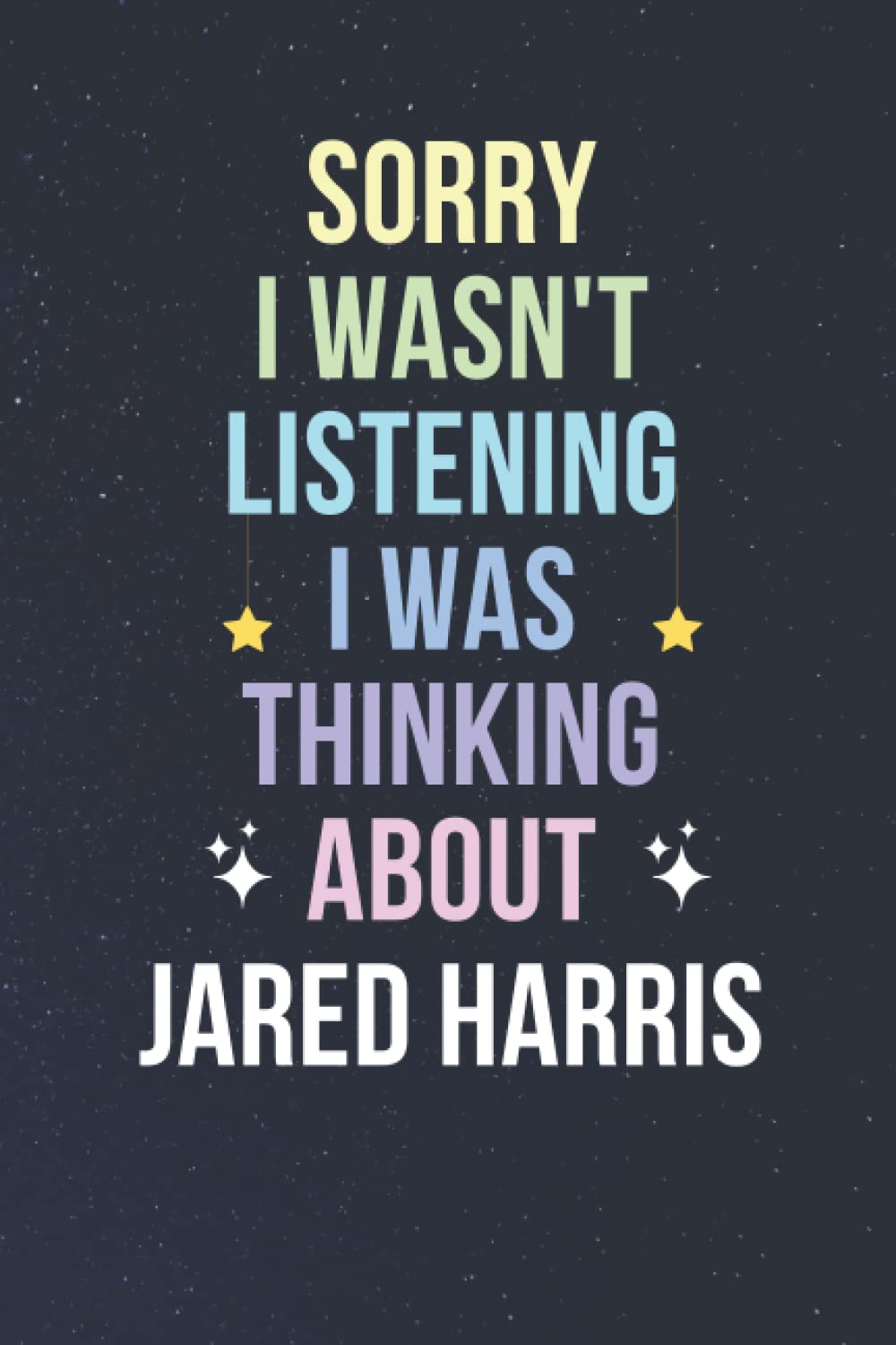 Sorry I Wasn't Listening I Was Thinking About Jared Harris: Blank Lined Notebook/ Journal/ Diary/ Notepad/ Composition Book gift for Jared Harris fans - 6x9 inches - 110pages