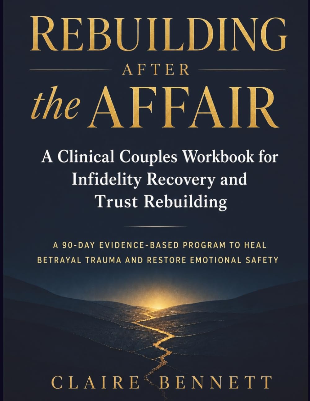 Rebuilding After the Affair: A Clinical Couples Workbook for Infidelity Recovery and Trust Rebuilding A 90-Day Evidence-Based Program to Heal Betrayal Trauma and Restore Emotional Safety