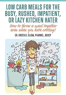 Low Carb Meals for the Busy, Rushed, Impatient or Lazy Kitchen Hater: How to throw a meal together even when you hate cooking!