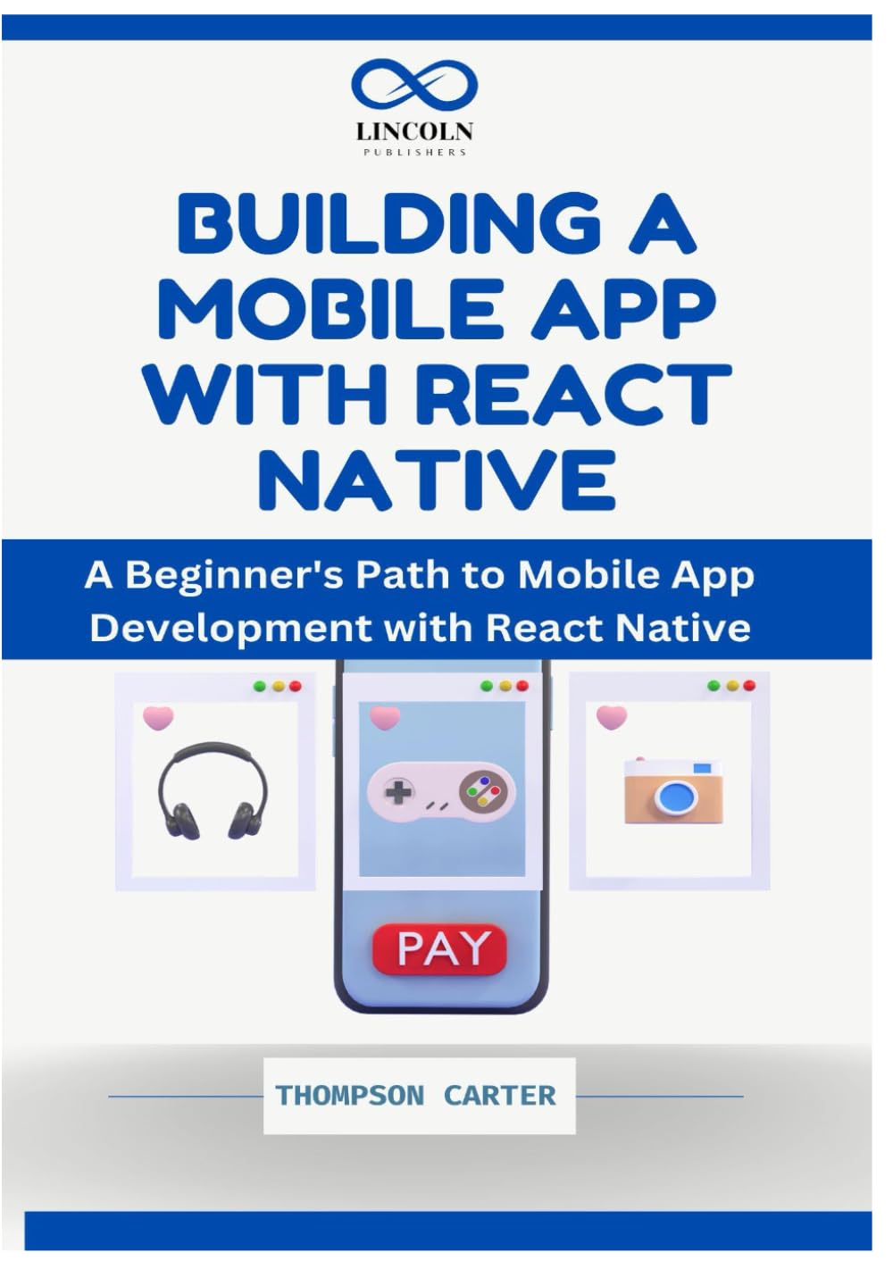 BUILDING A MOBILE APP WITH REACT NATIVE: A Beginner's Path to Mobile App Development with React Native