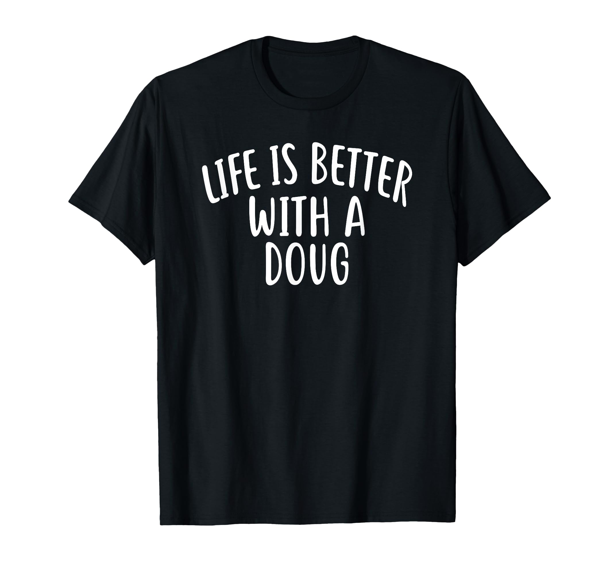 Life Is Better With A DOUG T-Shirt Funny Name DOUG T-Shirt