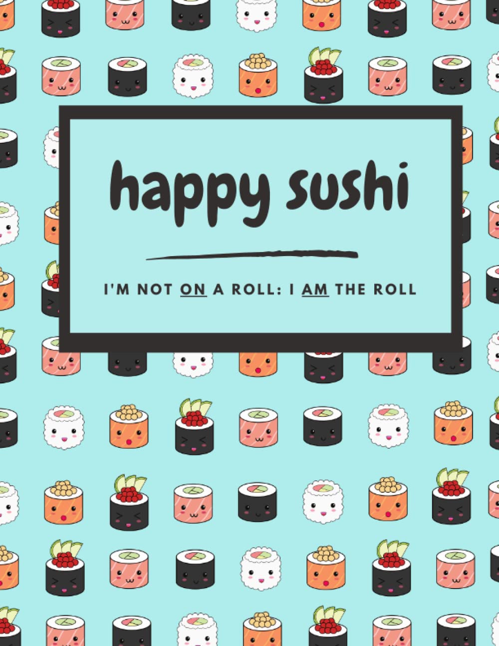 Happy Sushi: I'm not on a roll, I am the roll