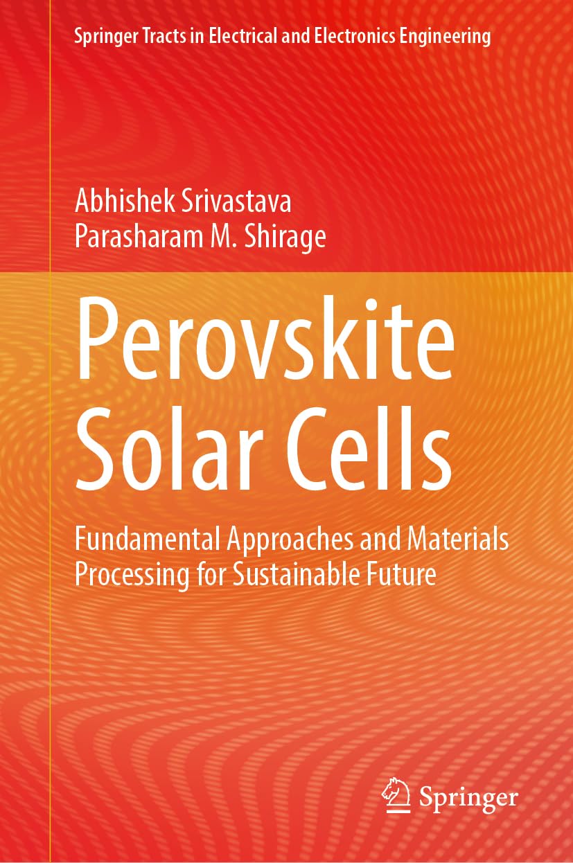 Perovskite Solar Cells: Fundamental Approaches and Materials Processing for Sustainable Future (Springer Tracts in Electrical and Electronics Engineering)