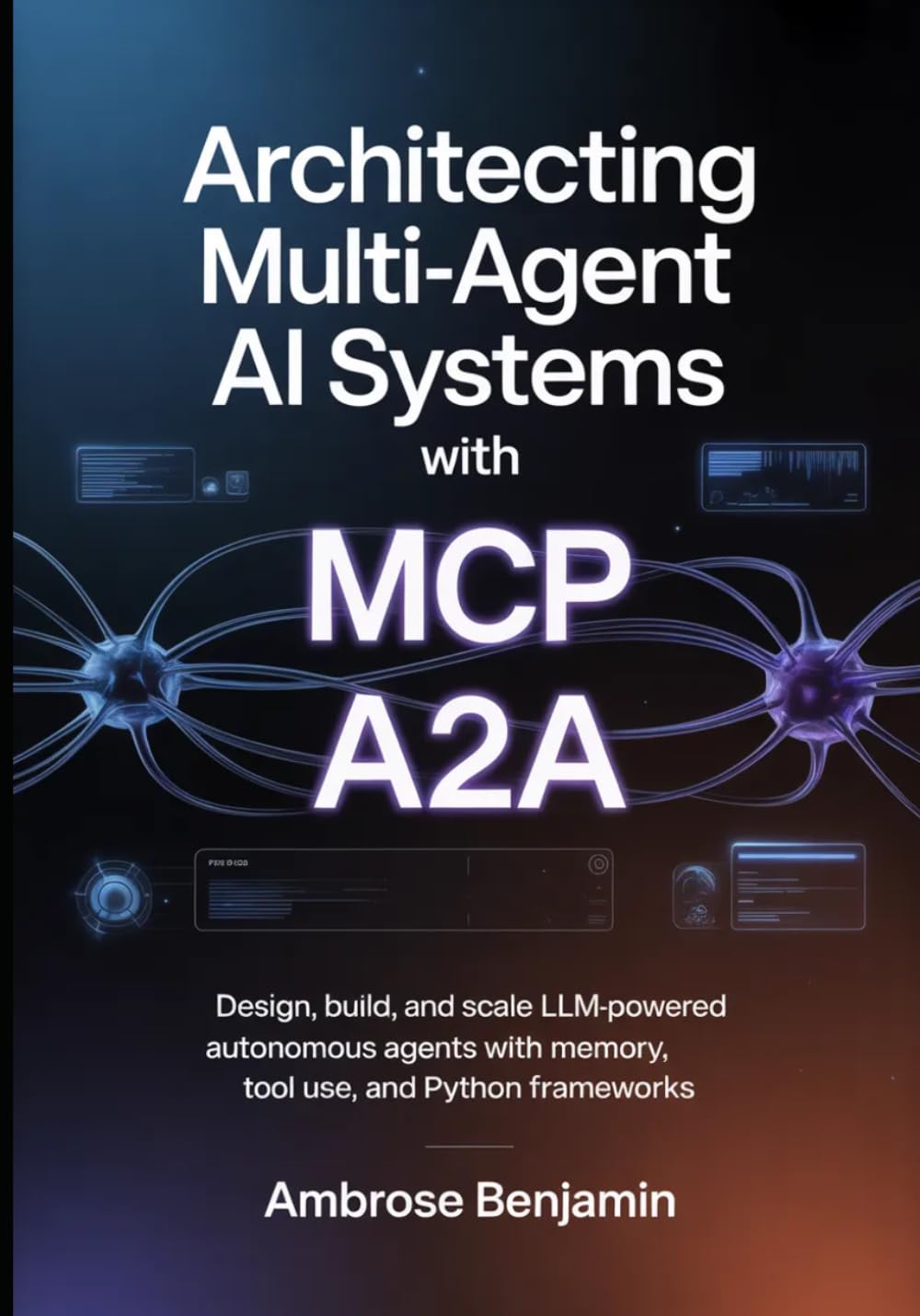 Architecting Multi-Agent AI Systems with MCP and A2A: Design, Build, and Scale LLM-Powered Autonomous Agents with Memory, Tool Use, and Python Frameworks