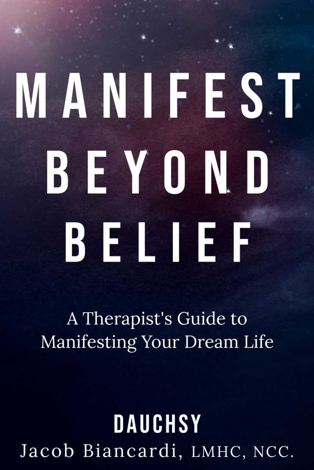 Manifest Beyond Belief: A Therapist's Guide to Manifesting Your Dream Life