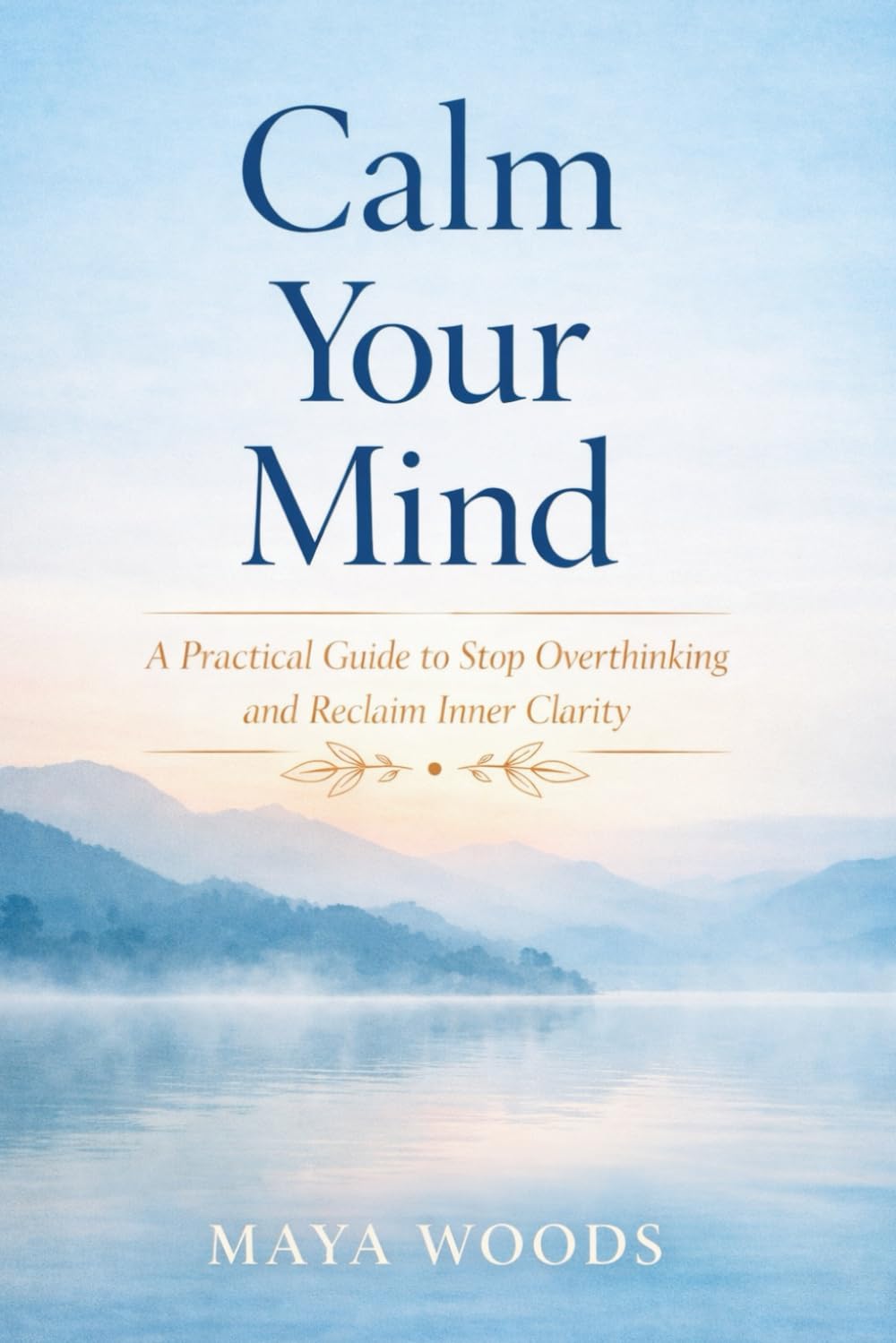 Calm Your Mind: A practical guide to stop Overthinking and reclaim Inner Clarity