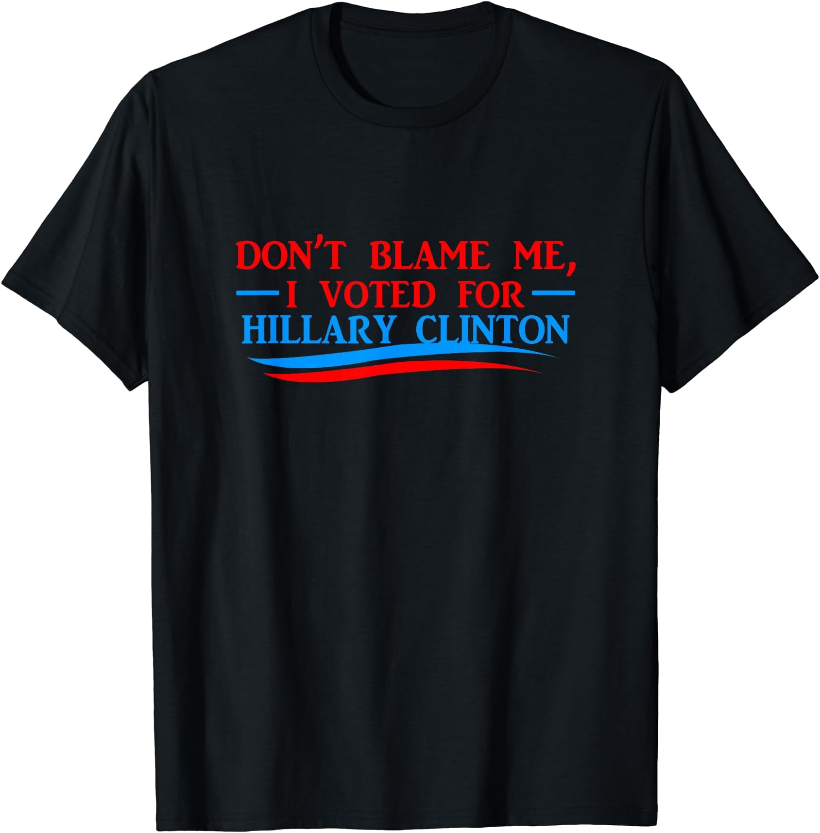 Don't Blame Me I Voted For Hillary ClintonDon't Blame Me I Voted For Her- Hillary Clinton T Shirt T-Shirt