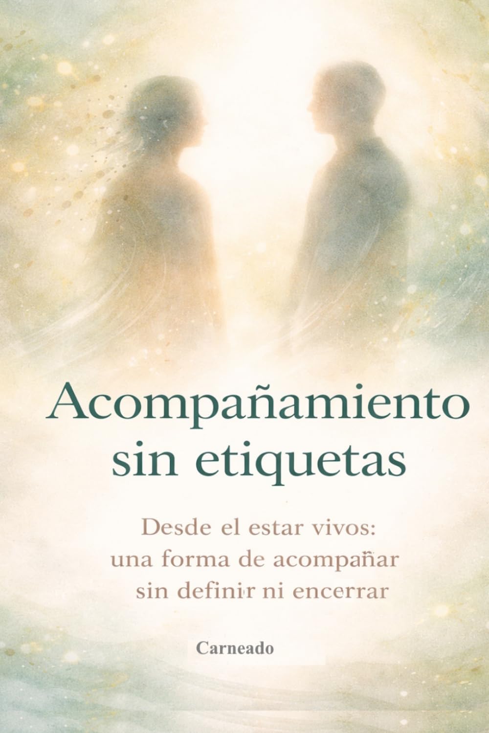 ACOMPAÑAMIENTO sin etiquetas” Desde el estar vivos: una forma de acompañar sin definir ni encerrar (Colección de obras de Carneado)