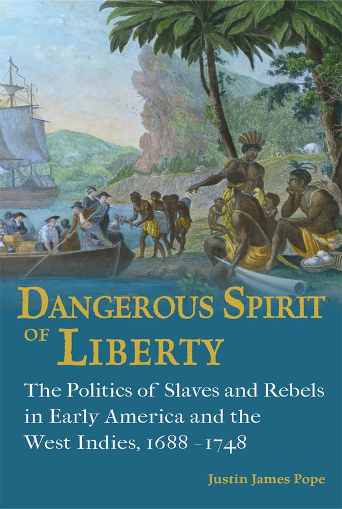 Dangerous Spirit of Liberty: The Politics of Slaves and Rebels in Early America and the West Indies, 1688-1748 (Studies in Constitutional Democracy)