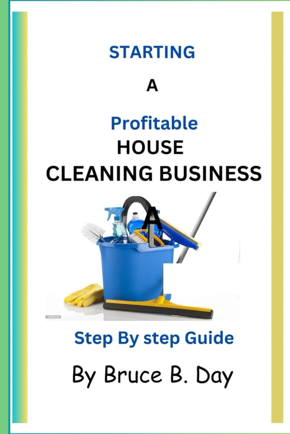 STARTING A Profitable HOUSE CLEANING BUSINESS: Step By Step Guide