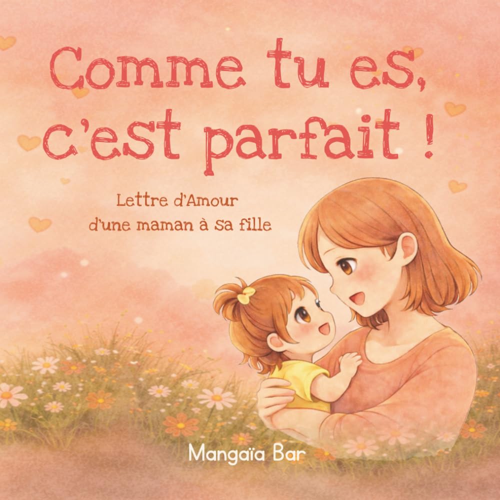 Comme tu es, c'est parfait !: Lettre d'amour d'une maman à sa fille