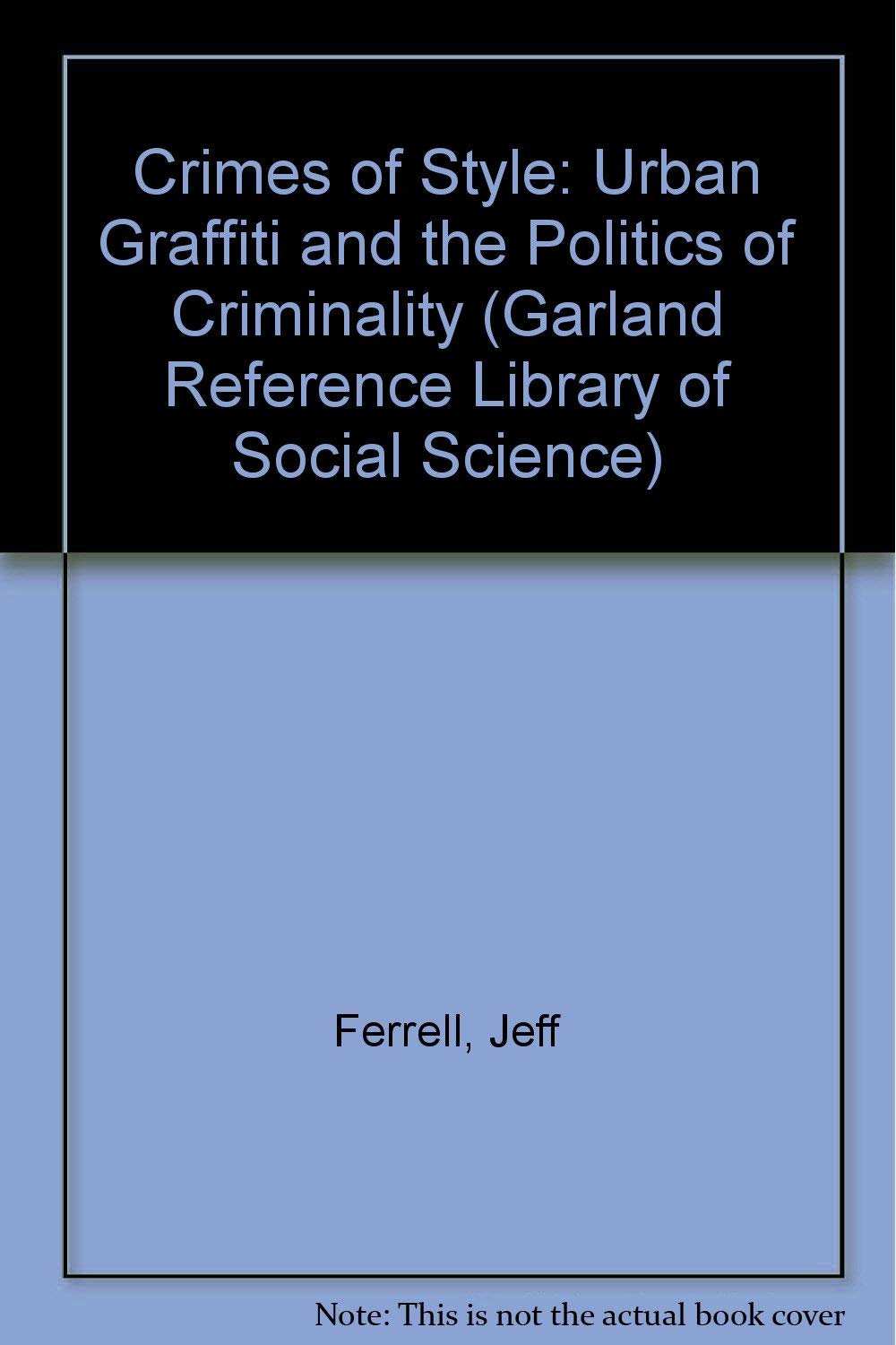 Amazon Crimes of Style Urban Graffiti and the Politics of Criminality (Garland Reference