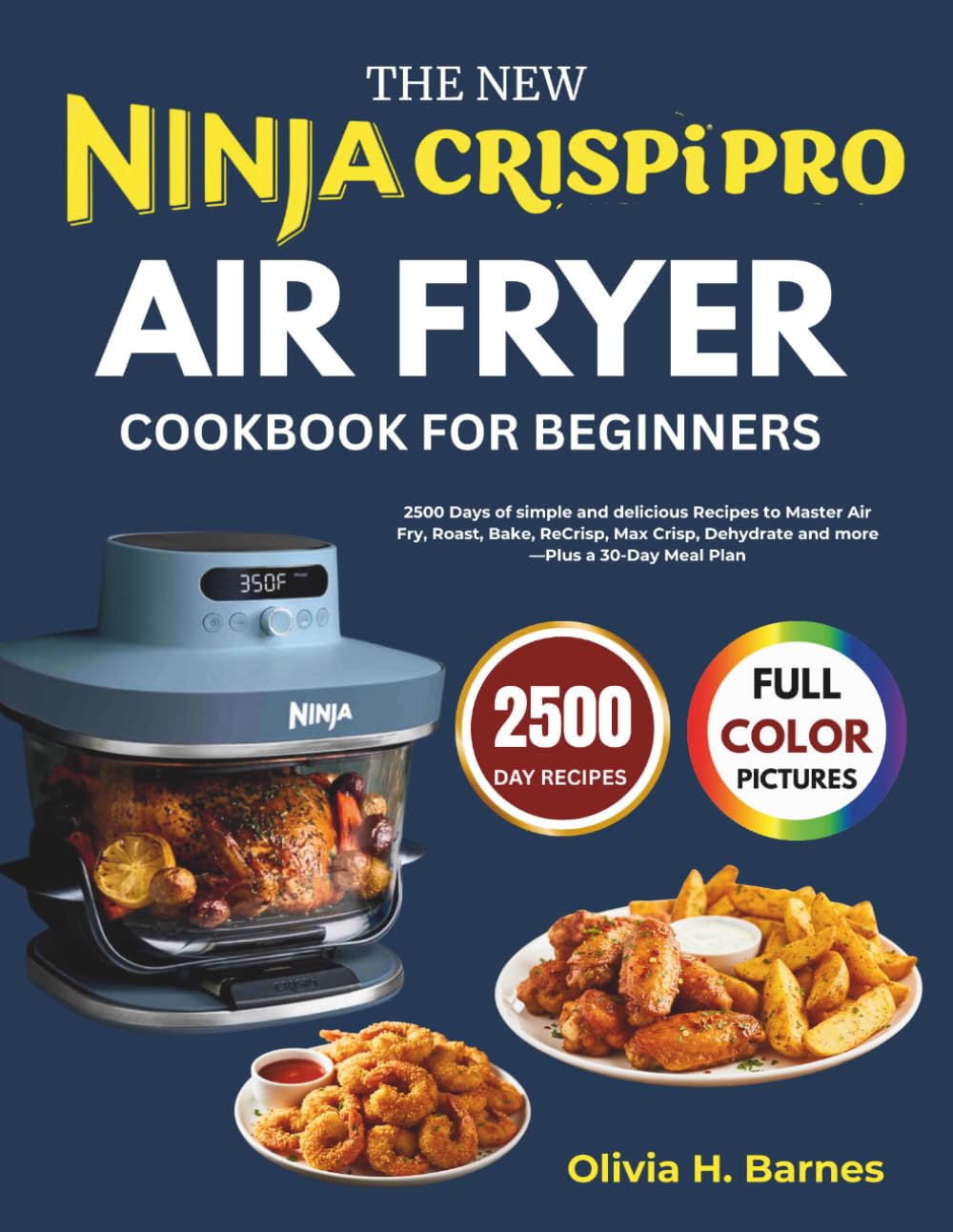 The new Ninja crispi pro Air fryer Cookbook for Beginners: 2,500 Days of Simple and Delicious Recipes to Master Air Frying, Roasting, Baking, ... Dehydrating, and More—Plus a 30-Day Meal Plan