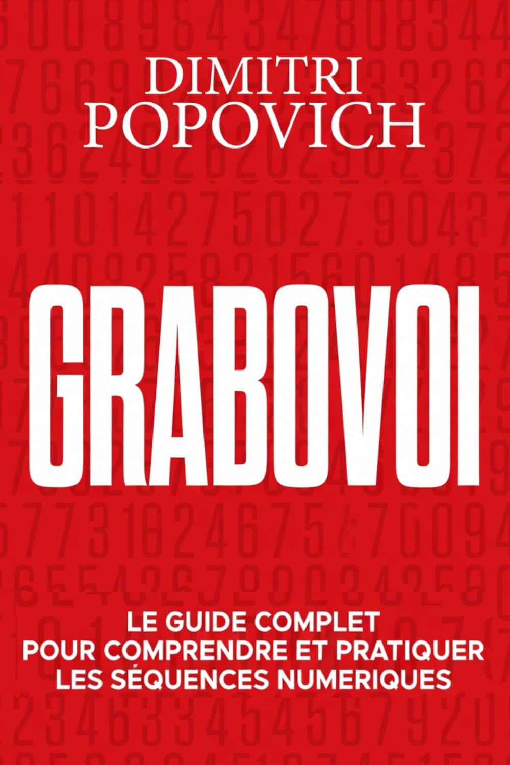 GRABOVOI Le Guide Complet pour Comprendre et Pratiquer Les Séquences Numériques: Bien-Être, Abondance, Amour, Argent et Protection. La guérison par les code mathématiques et digitals