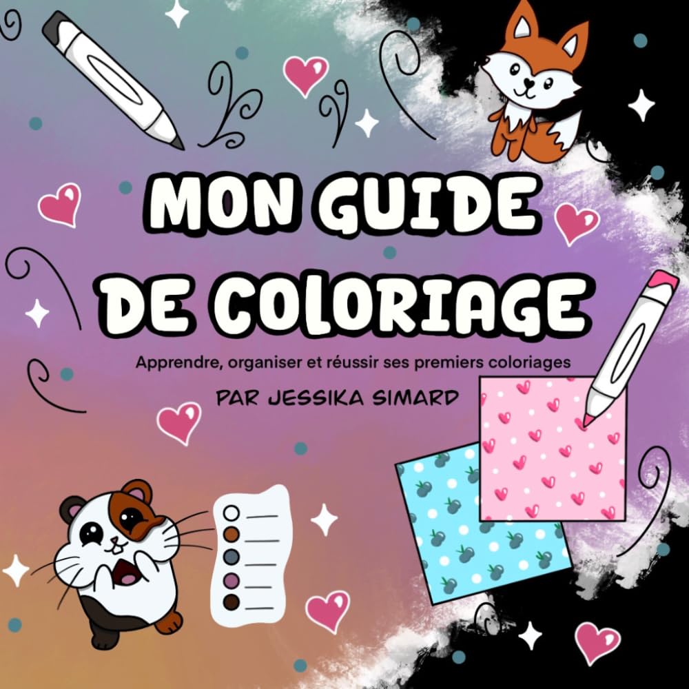 Mon guide de coloriage: Apprendre, organiser et réussir ses premiers coloriages.